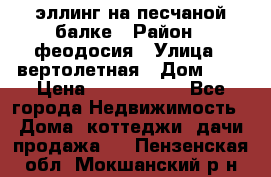 эллинг на песчаной балке › Район ­ феодосия › Улица ­ вертолетная › Дом ­ 2 › Цена ­ 5 500 000 - Все города Недвижимость » Дома, коттеджи, дачи продажа   . Пензенская обл.,Мокшанский р-н